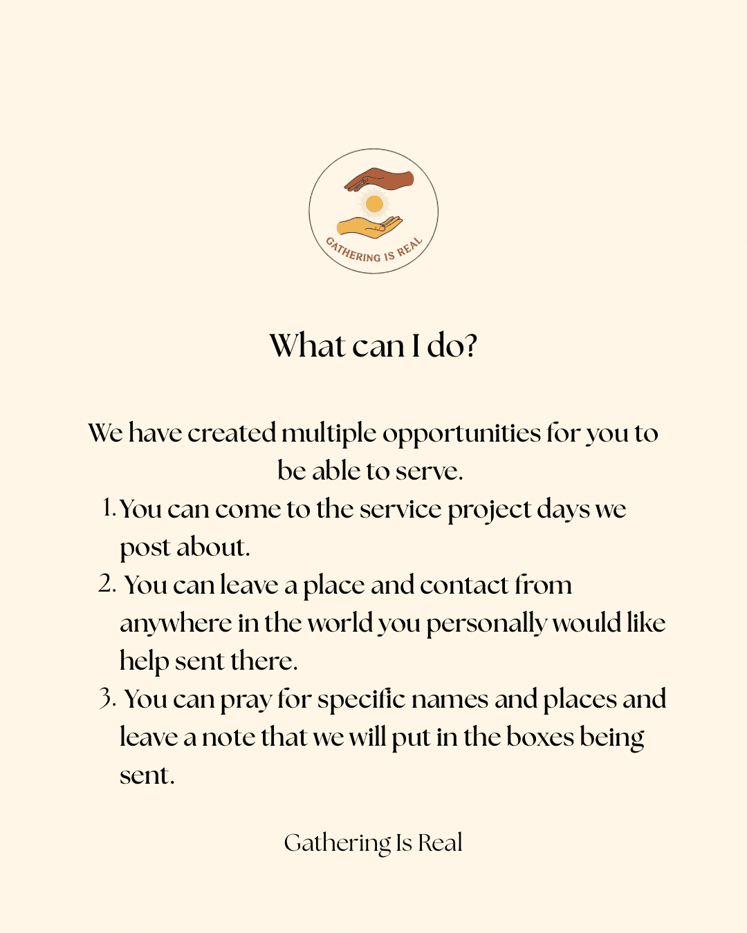 What can I do? We have created multiple opportunities for you to be able to serve. One: you can come to the service project days we post about. Two: you can leave a place and contact from anywhere in the world you personally would like help sent there. Three: you can pray for specific names and places and leave a note that we will put in the boxes being sent.